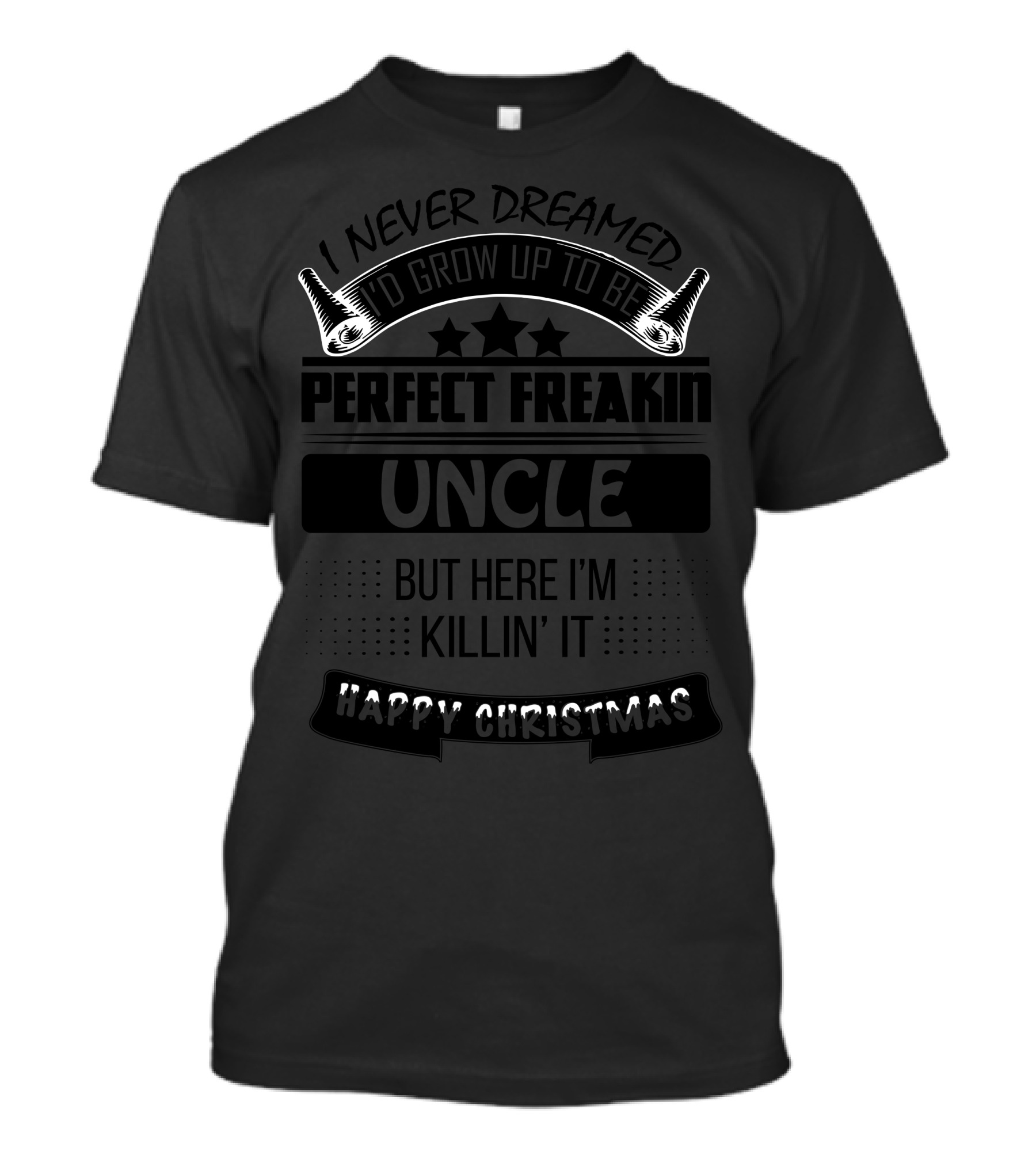 I Never Dreamed I'd Grow Up To Be Perfect Freakin Uncle But Here I'm Killin' It Happy Christmas T-Shirt