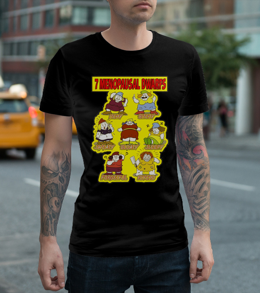 7 Menopausal Dwarfs Itchy Bitchy Sweaty Bloaty Sleepy Forgetful Psycho T-Shirt