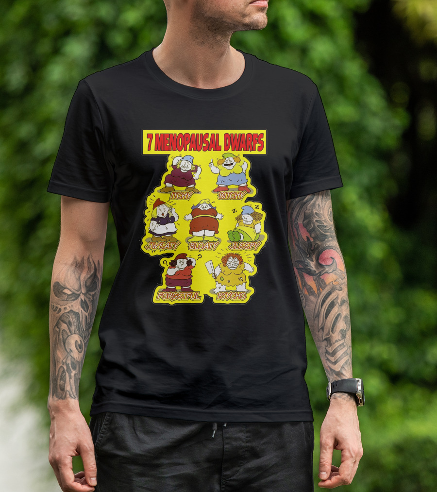 7 Menopausal Dwarfs Itchy Bitchy Sweaty Bloaty Sleepy Forgetful Psycho T-Shirt