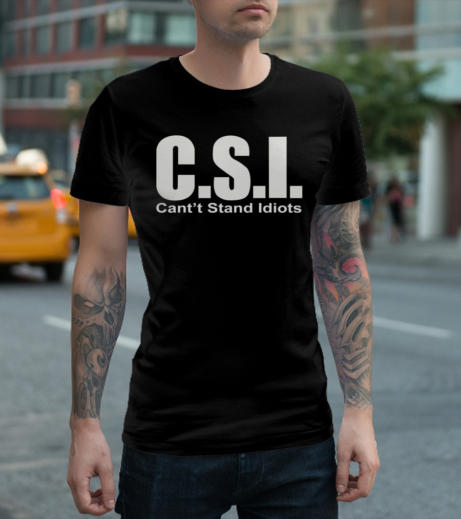 C.S.I. Can't Stand Idiots T-Shirt