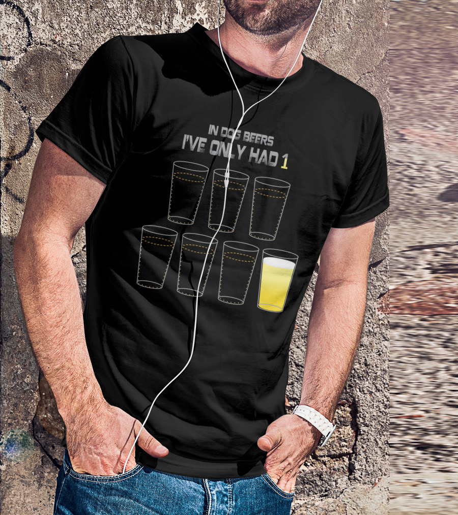 In Dog Beers I've Only Had 1 Six Glasses T-Shirt