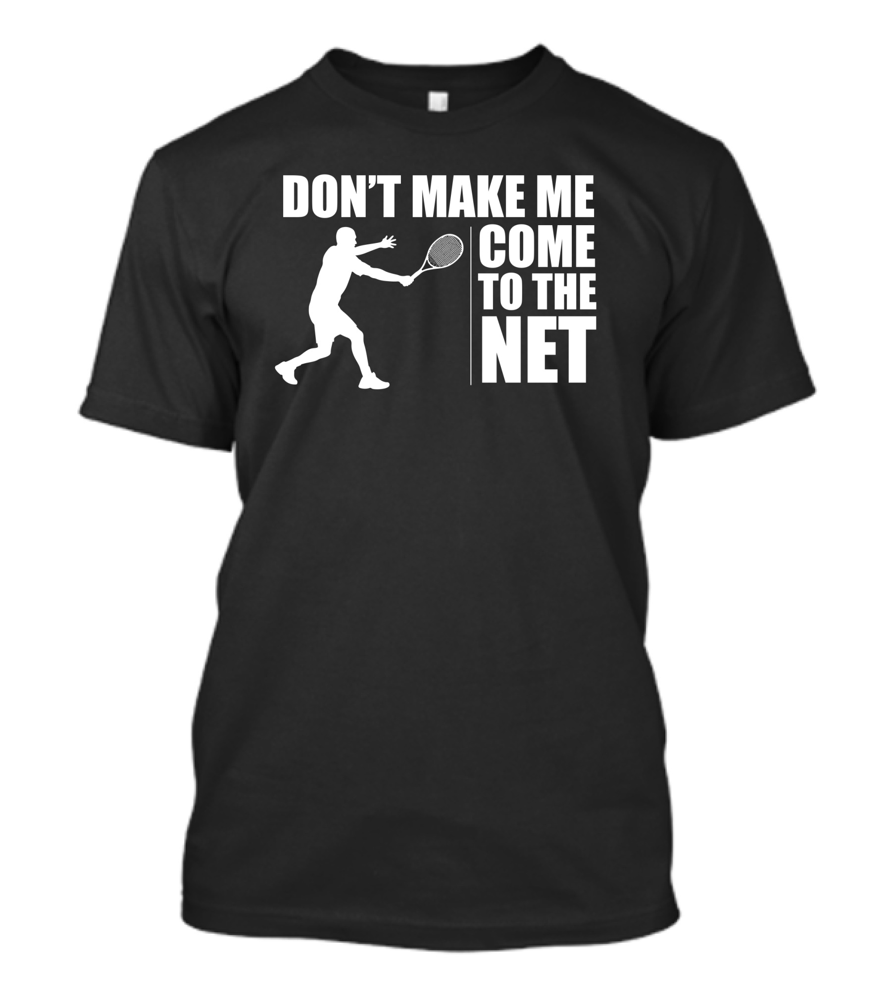 DON’T MAKE ME COME TO THE NET FUNNY TENNIS PLAYER WITH RACKET T-Shirt