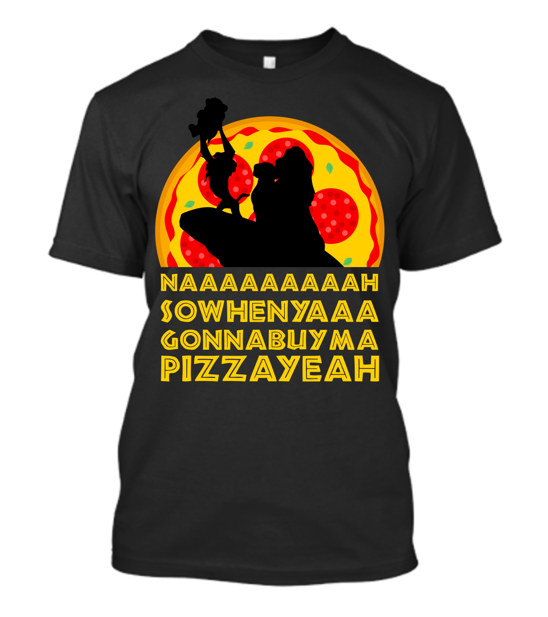 NAAAAAAAAAAH SOWHENYAAA GONNABUYMA PIZZAYEAH Lion King Pizzayeah For Dark T-Shirt