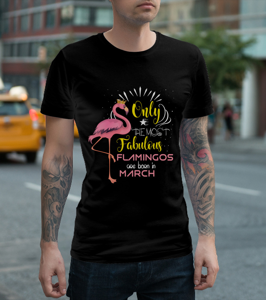 Only The Most Fabulous Flamingos Are Born In March Crowned Pink Bird T-Shirt