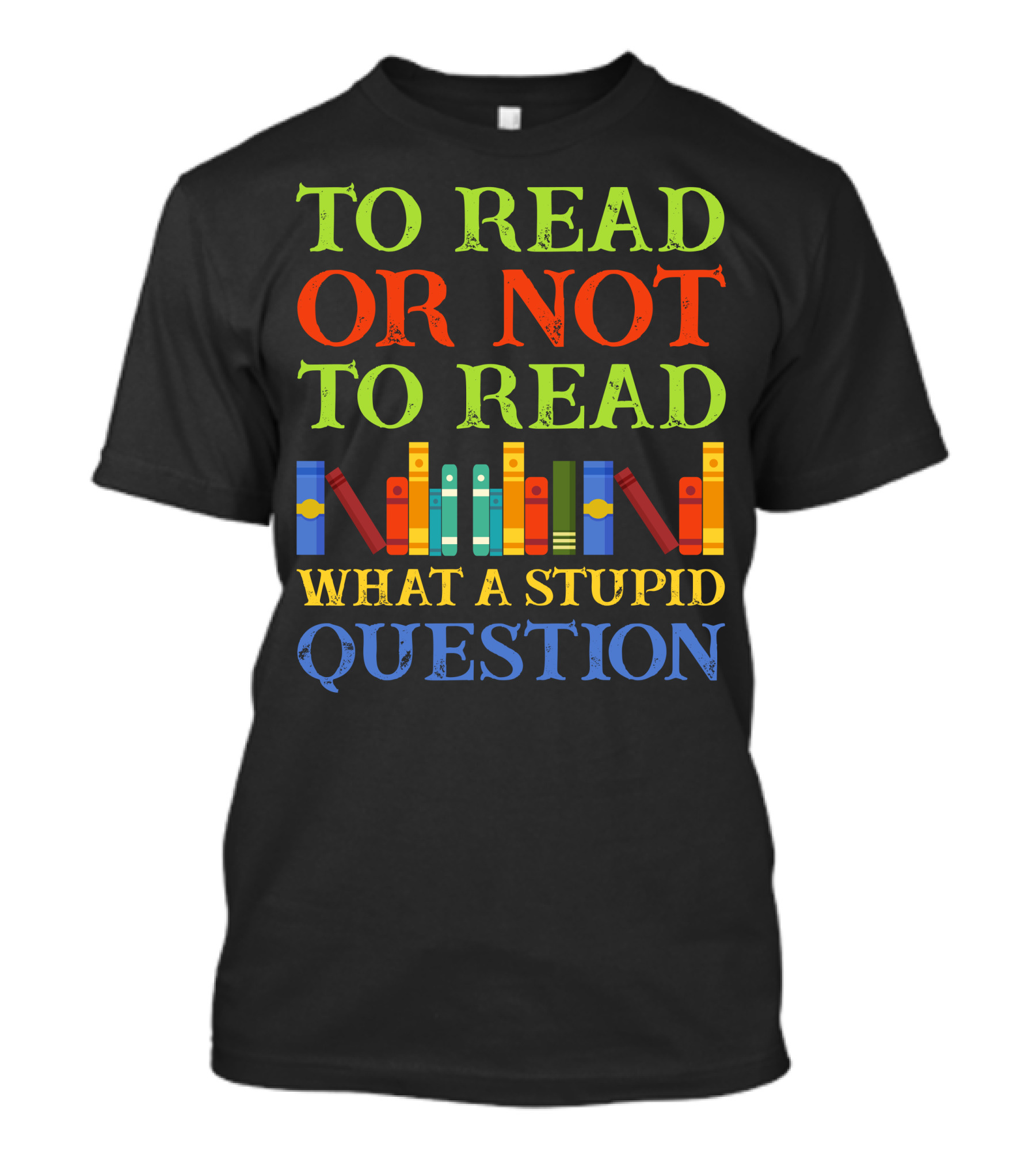 TO READ OR NOT TO READ WHAT A STUPID QUESTION Colorful Book Spine T-Shirt