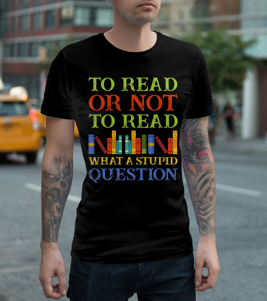 TO READ OR NOT TO READ WHAT A STUPID QUESTION Colorful Book Spine T-Shirt