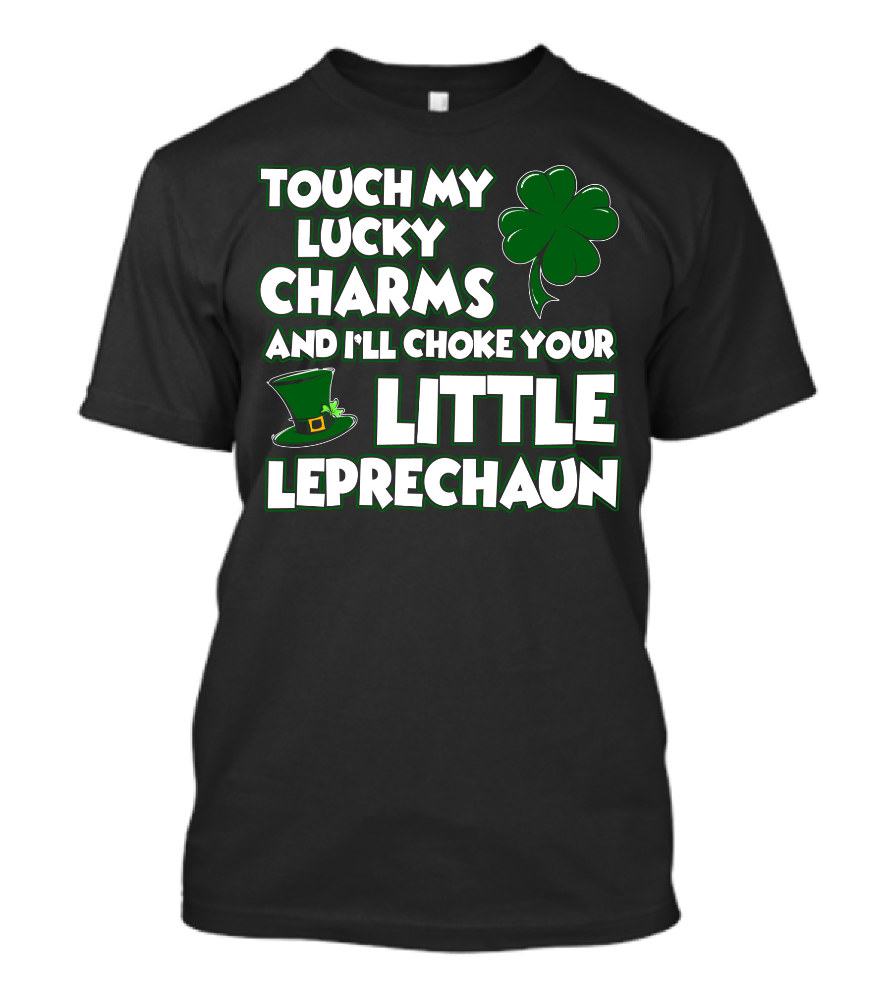 TOUCH MY LUCKY CHARMS AND I’LL CHOKE YOUR LITTLE LEPRECHAUN T-Shirt