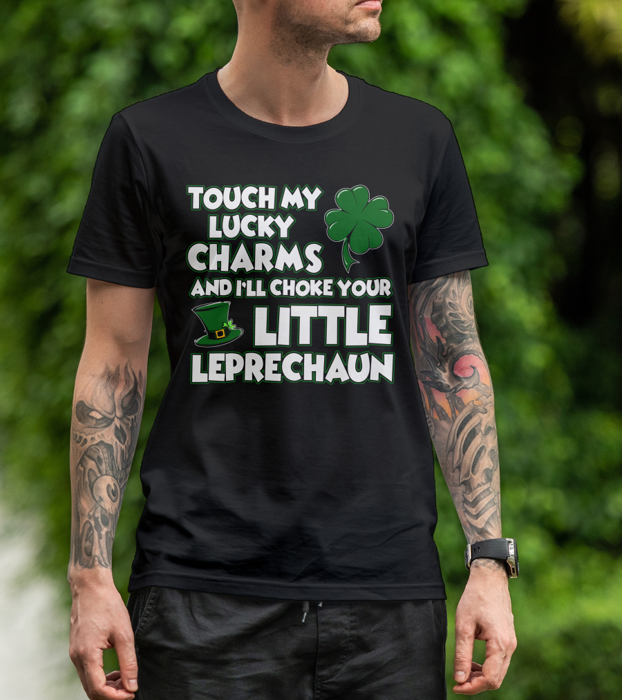 TOUCH MY LUCKY CHARMS AND I’LL CHOKE YOUR LITTLE LEPRECHAUN T-Shirt
