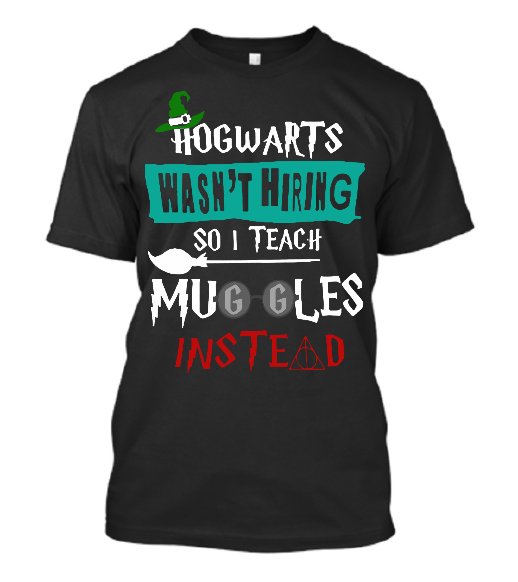 Hogwarts Wasn't Hiring So I Teach Muggles Instead T-Shirt