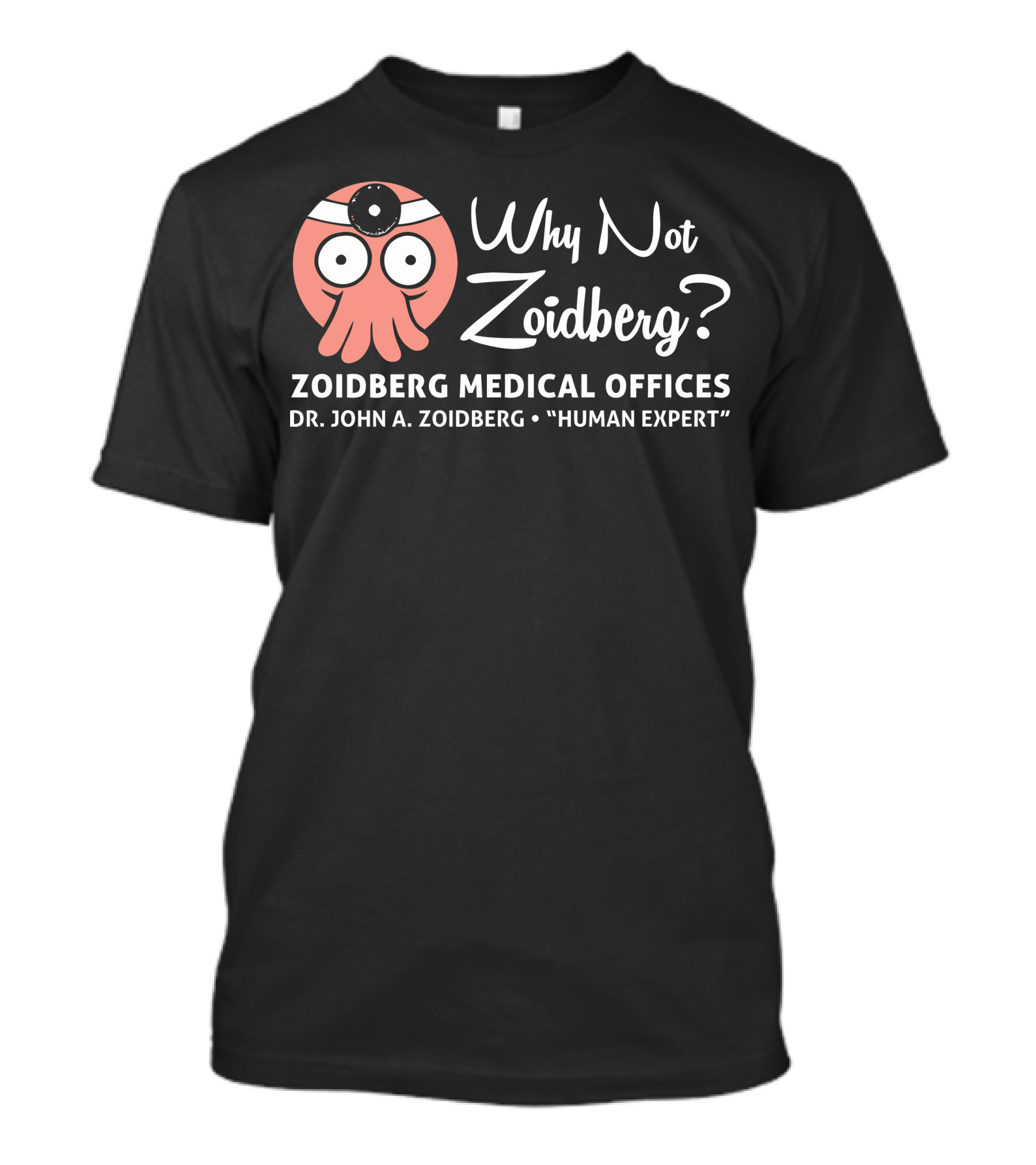 Why Not Zoidberg Zoidberg Medical Offices Dr. John A. Zoidberg Human Expert T-Shirt