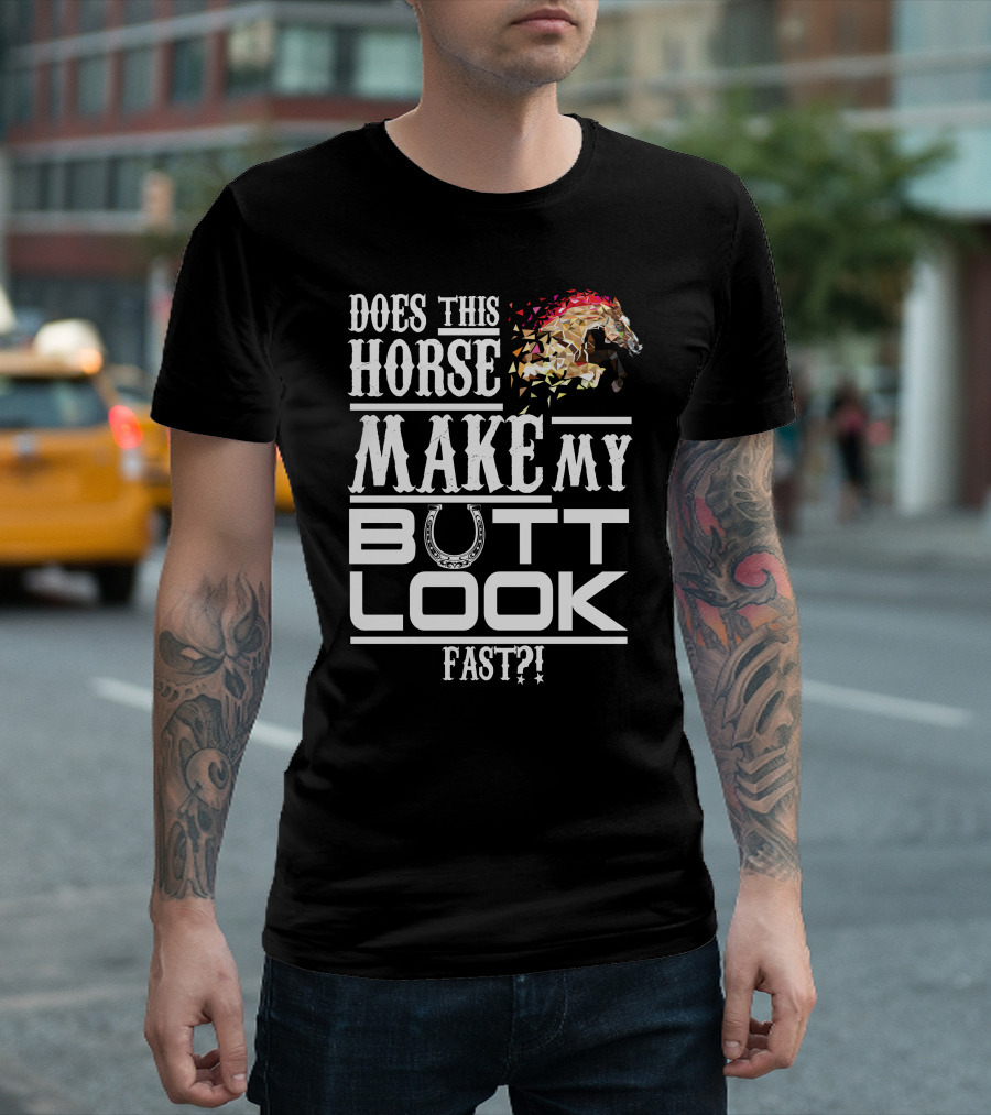 Does This Horse Make My Butt Look Fast? T-Shirt