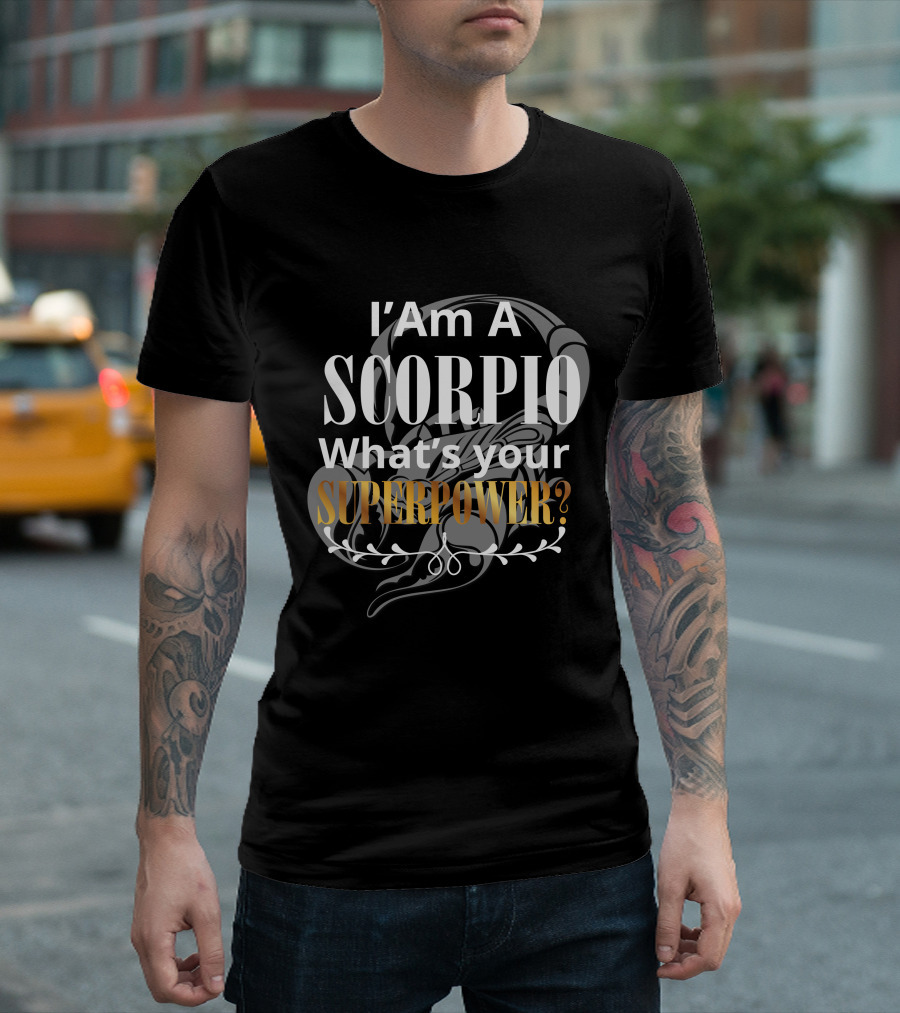I Am A Scorpio What's Your Superpower T-Shirt
