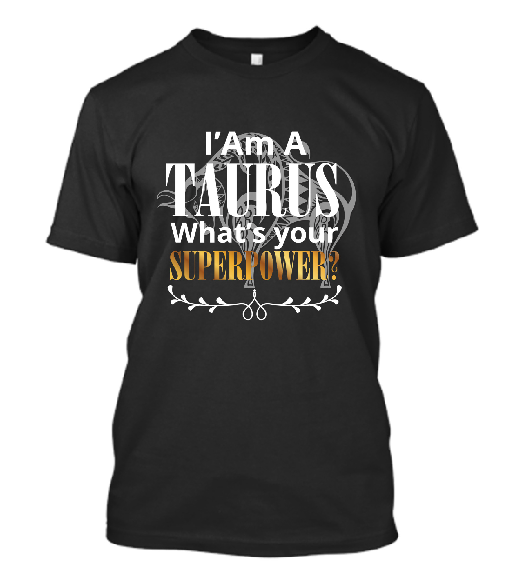 I Am A Taurus What's Your Superpower T-Shirt