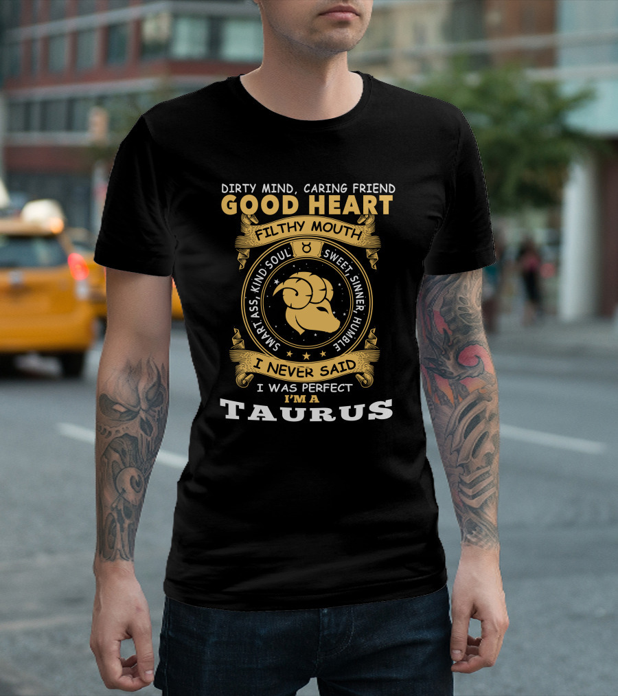 Dirty Mind Caring Friend Good Heart Filthy Mouth Whart Ass Kind Soul Sweet Sinner Humble I Never Said I Was Perfect I’m A Taurus T-Shirt