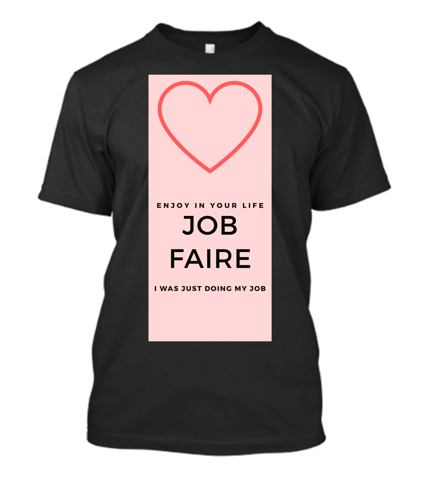 Enjoy In Your Life Job Faire I Was Just Doing My Job T-Shirt