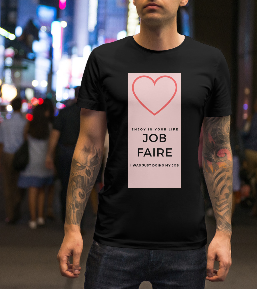 Enjoy In Your Life Job Faire I Was Just Doing My Job T-Shirt