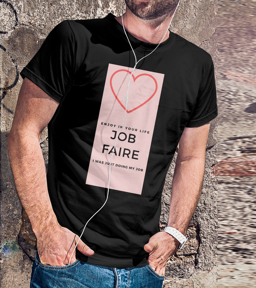 Enjoy In Your Life Job Faire I Was Just Doing My Job T-Shirt