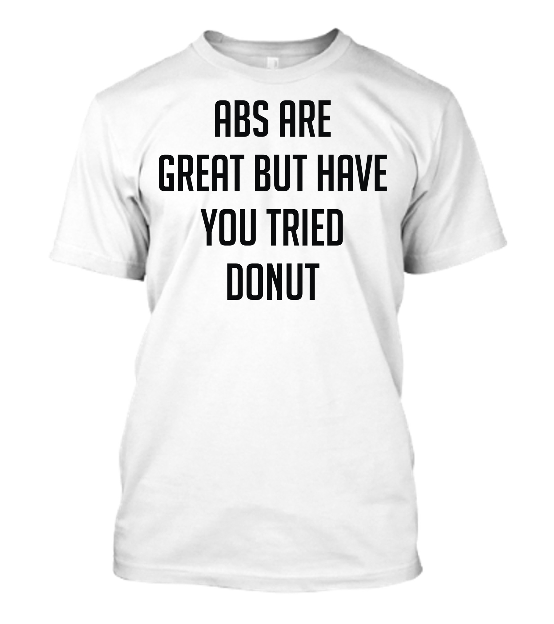 Abs Are Great But Have You Tried Donut T-Shirt