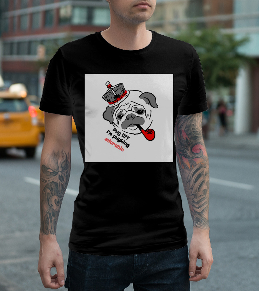 Pug Off I'm Pugking Adorable T-Shirt