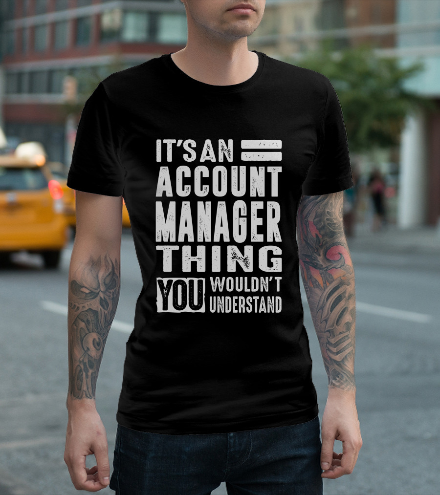IT'S AN ACCOUNT MANAGER THING YOU WOULDN'T UNDERSTAND T-Shirt