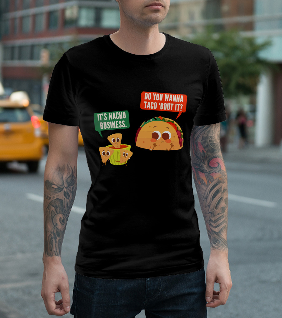 Do You Wanna Taco 'Bout It It's Nacho Business T-Shirt