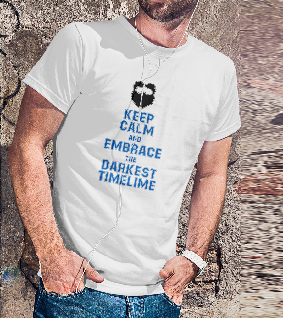 Keep Calm And Embrace The Darkest Timeline T-Shirt