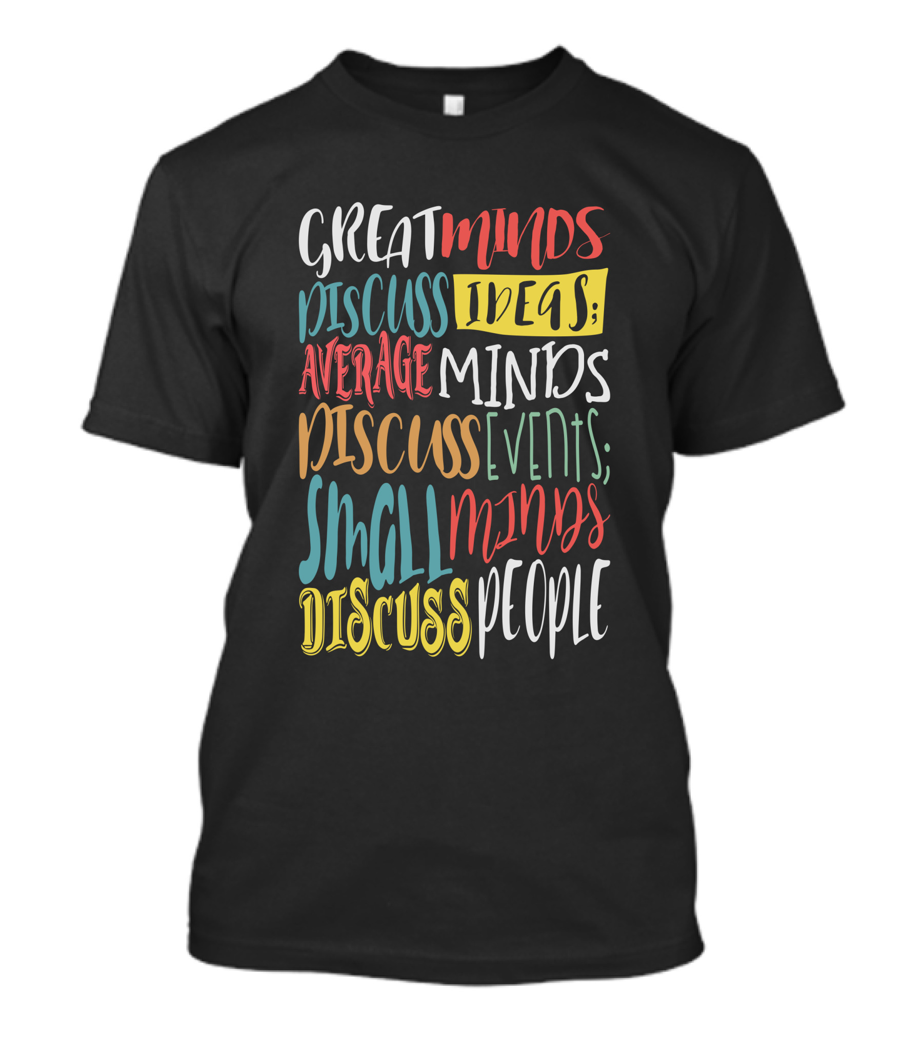 GREAT MINDS DISCUSS IDEAS AVERAGE MINDS DISCUSS EVENTS SMALL MINDS DISCUSS PEOPLE T-Shirt