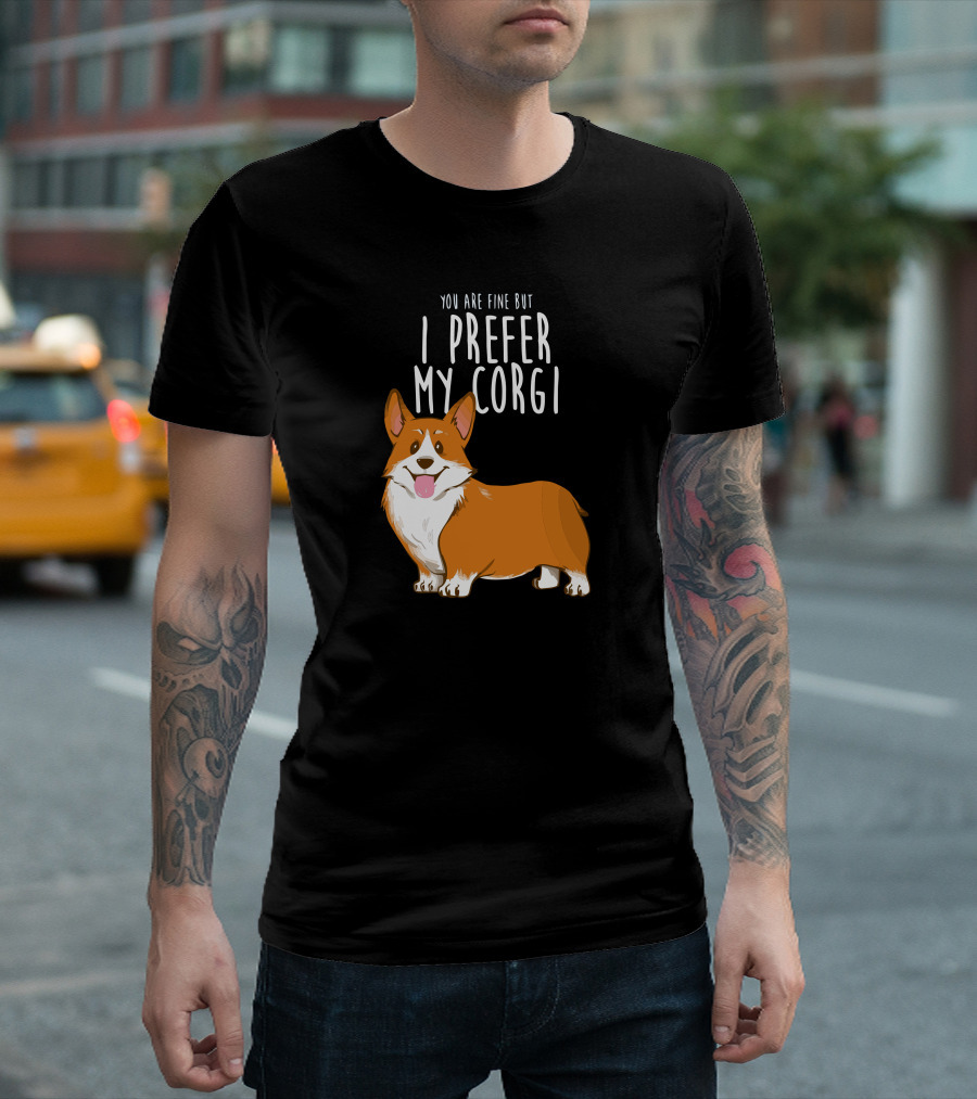 YOU ARE FINE BUT I PREFER MY CORGI T-Shirt
