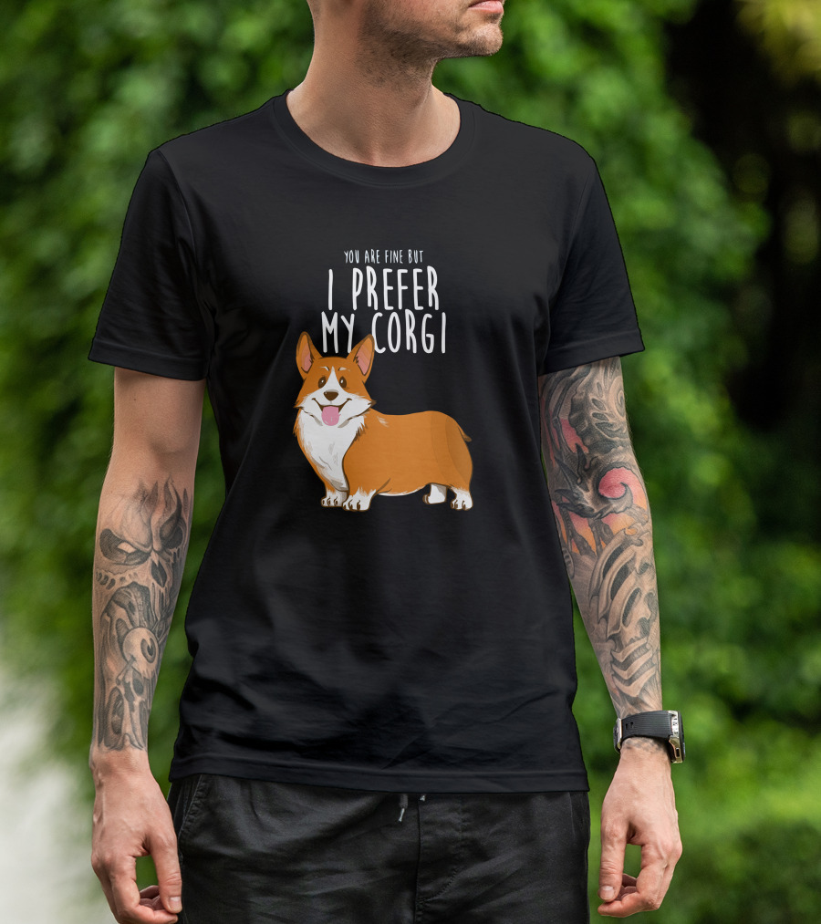 YOU ARE FINE BUT I PREFER MY CORGI T-Shirt