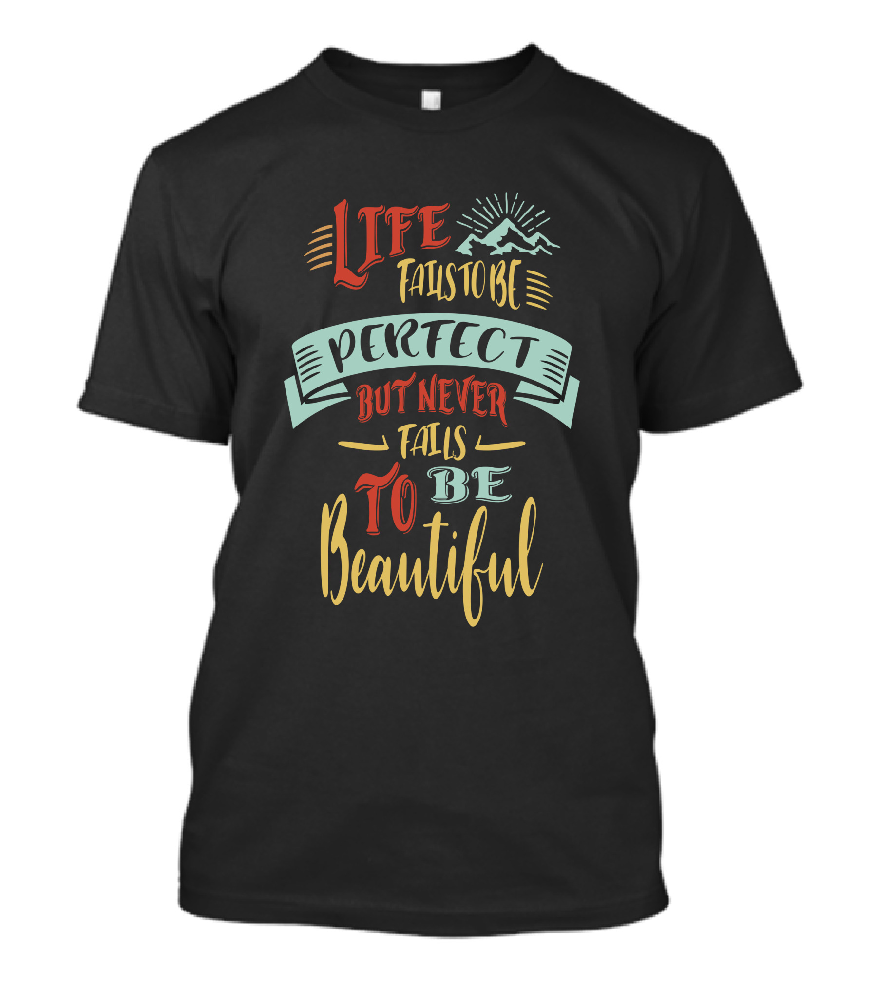 Life Fails To Be Perfect But Never Fails To Be Beautiful T-Shirt