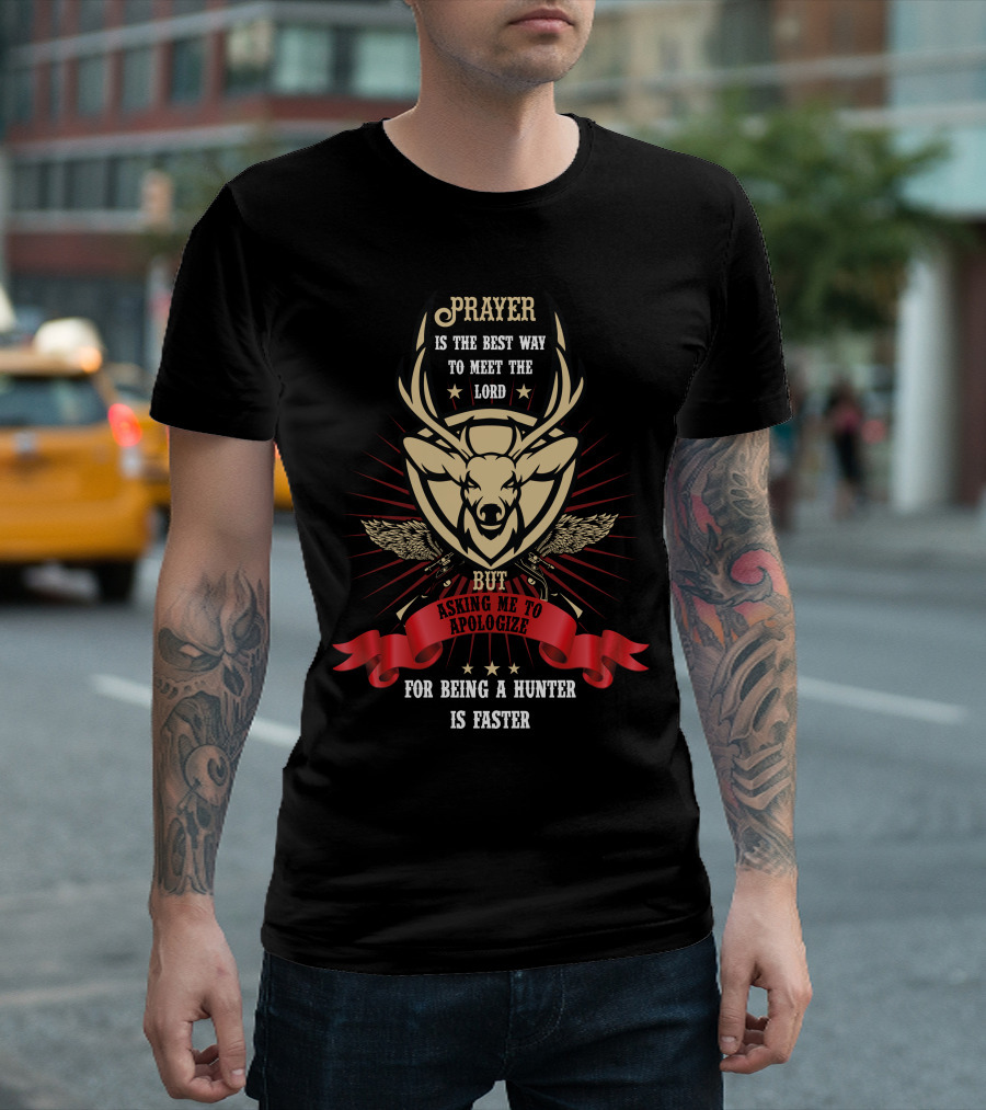 Prayer Is The Best Way To Meet The Lord But Asking Me To Apologize For Being A Hunter Is Faster T-Shirt