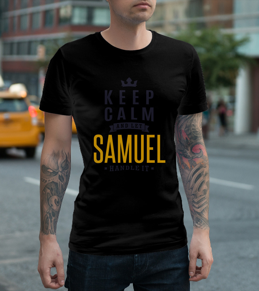KEEP CALM AND LET SAMUEL HANDLE IT T-Shirt