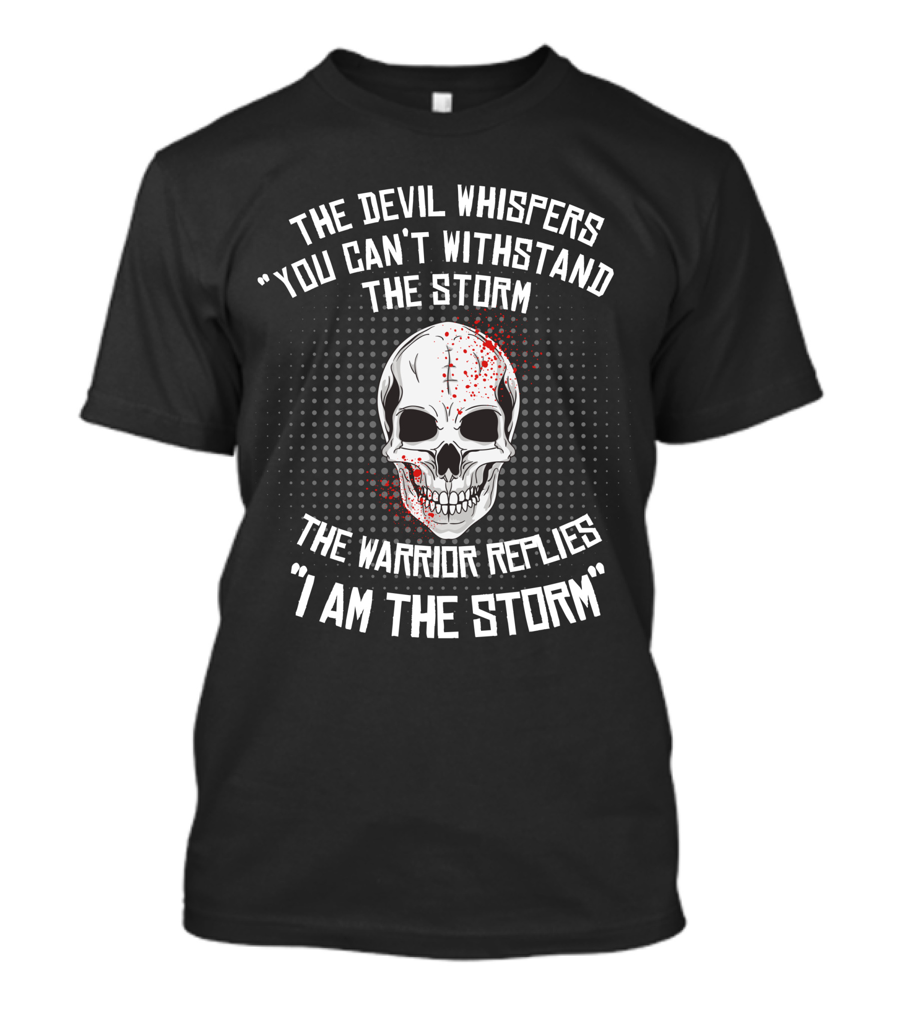 The Devil Whispers You Can't Withstand The Storm The Warrior Replies I Am The Storm Skull T-Shirt
