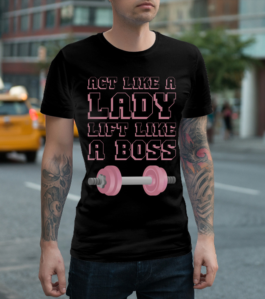 Act Like A Lady Lift Like A Boss Pink Barbell T-Shirt