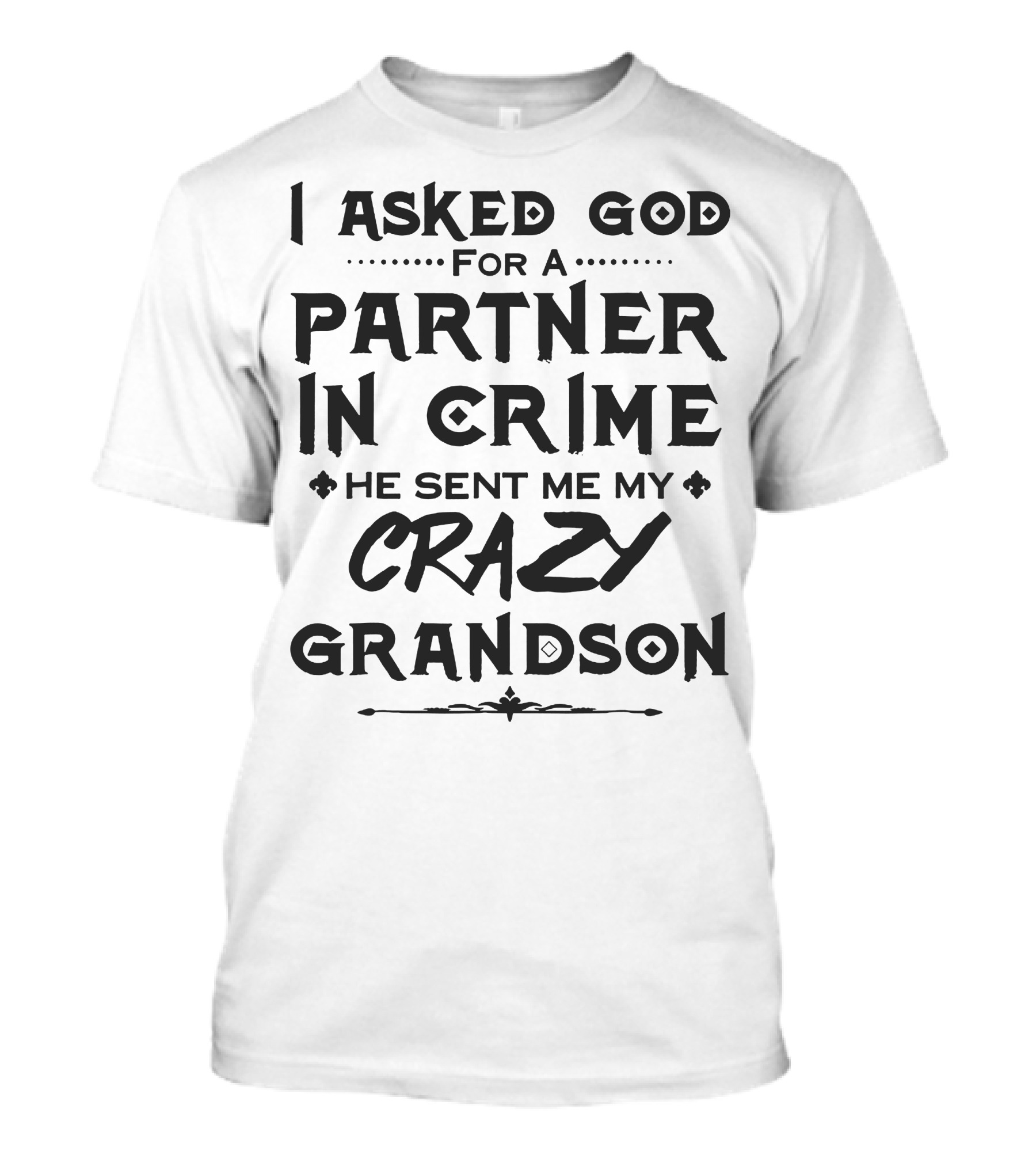 I Asked God For A Partner In Crime He Sent Me My Crazy Grandson T-Shirt