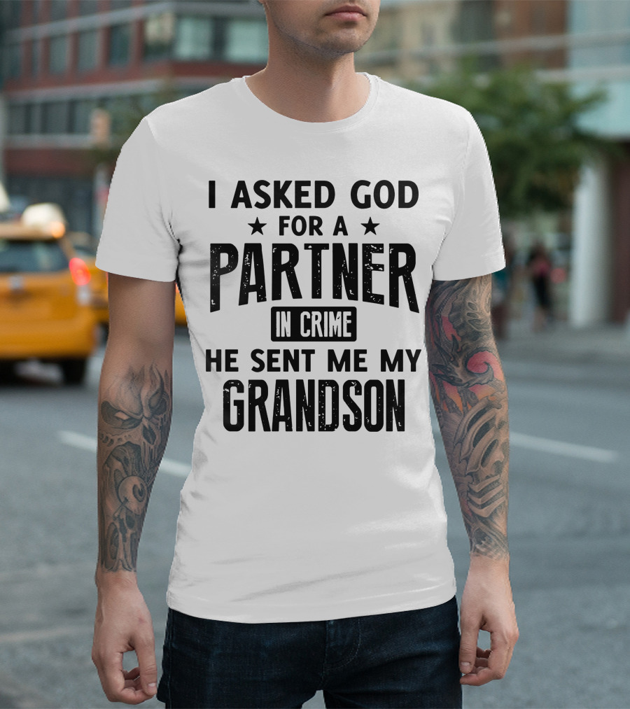I Asked God for a Partner in Crime He Sent Me My Grandson T-Shirt