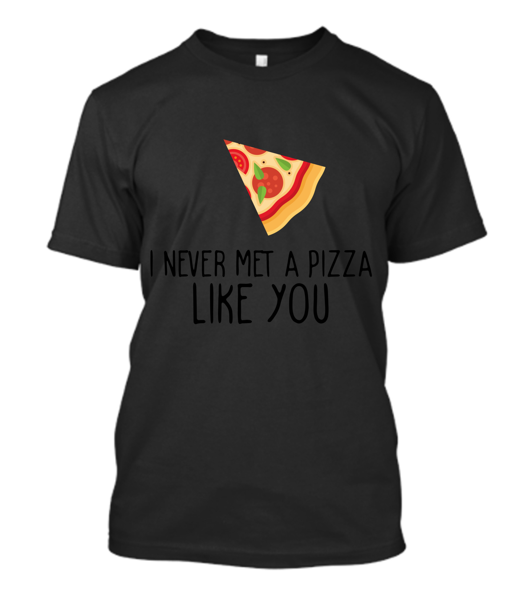 I Never Met A Pizza Like You Piz Pizza Slice T-Shirt