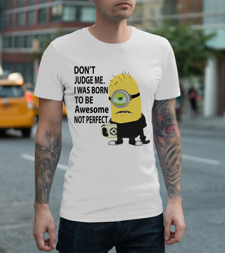 Don't Judge Me I Was Born To Be Awesome Not Perfect Minion Mug T-Shirt