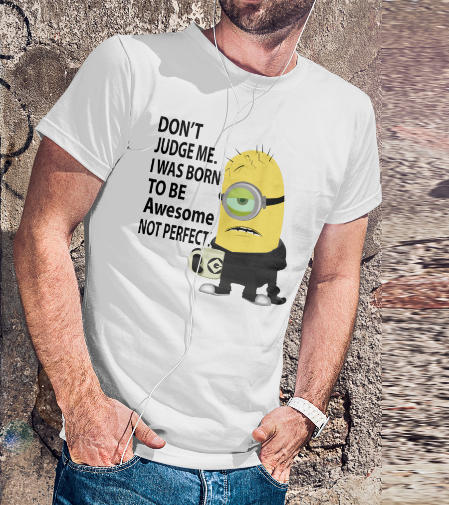 Don't Judge Me I Was Born To Be Awesome Not Perfect Minion Mug T-Shirt