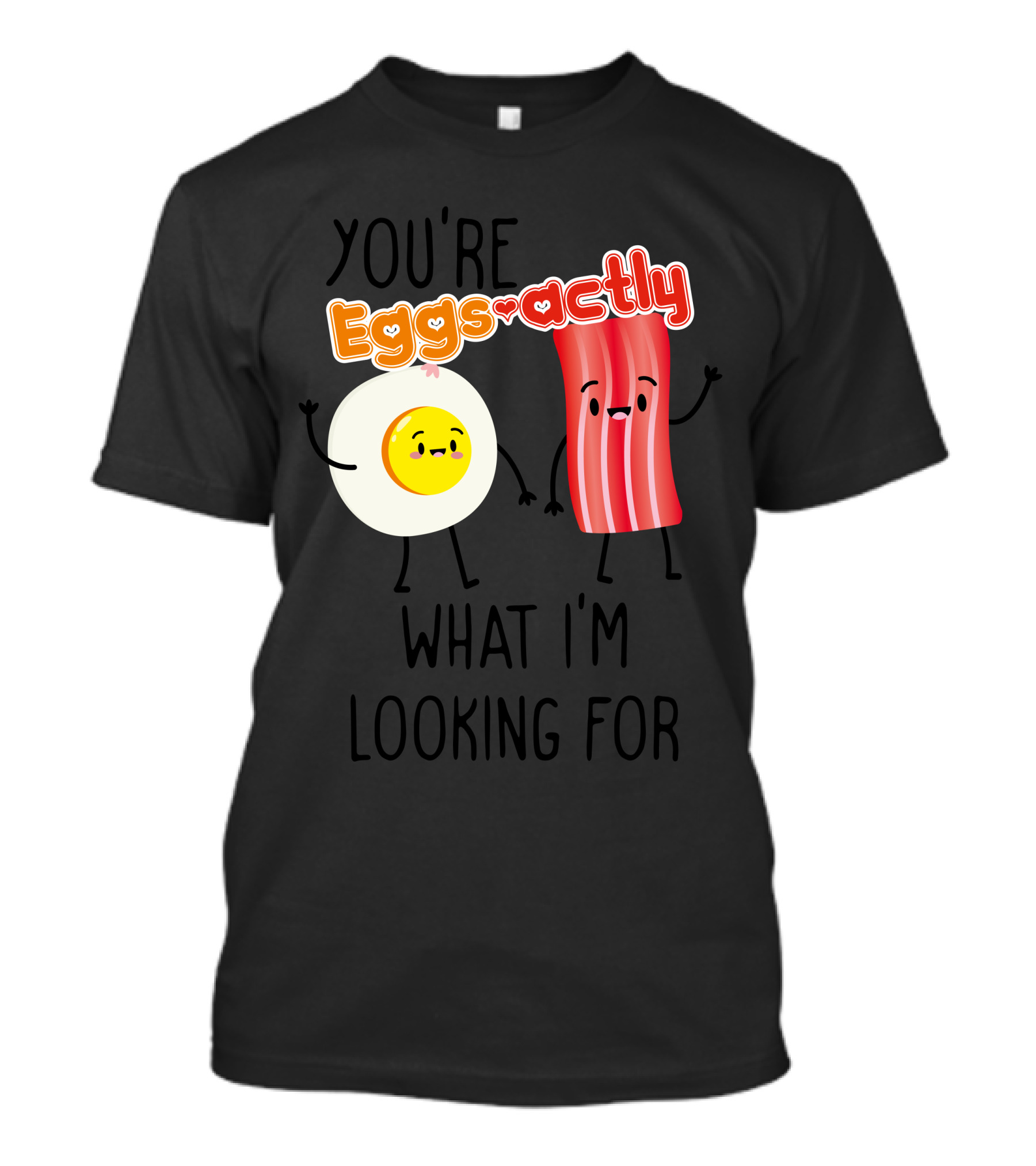 You're Eggs Actly What I'm Looking For Bacon And Eggs T-Shirt