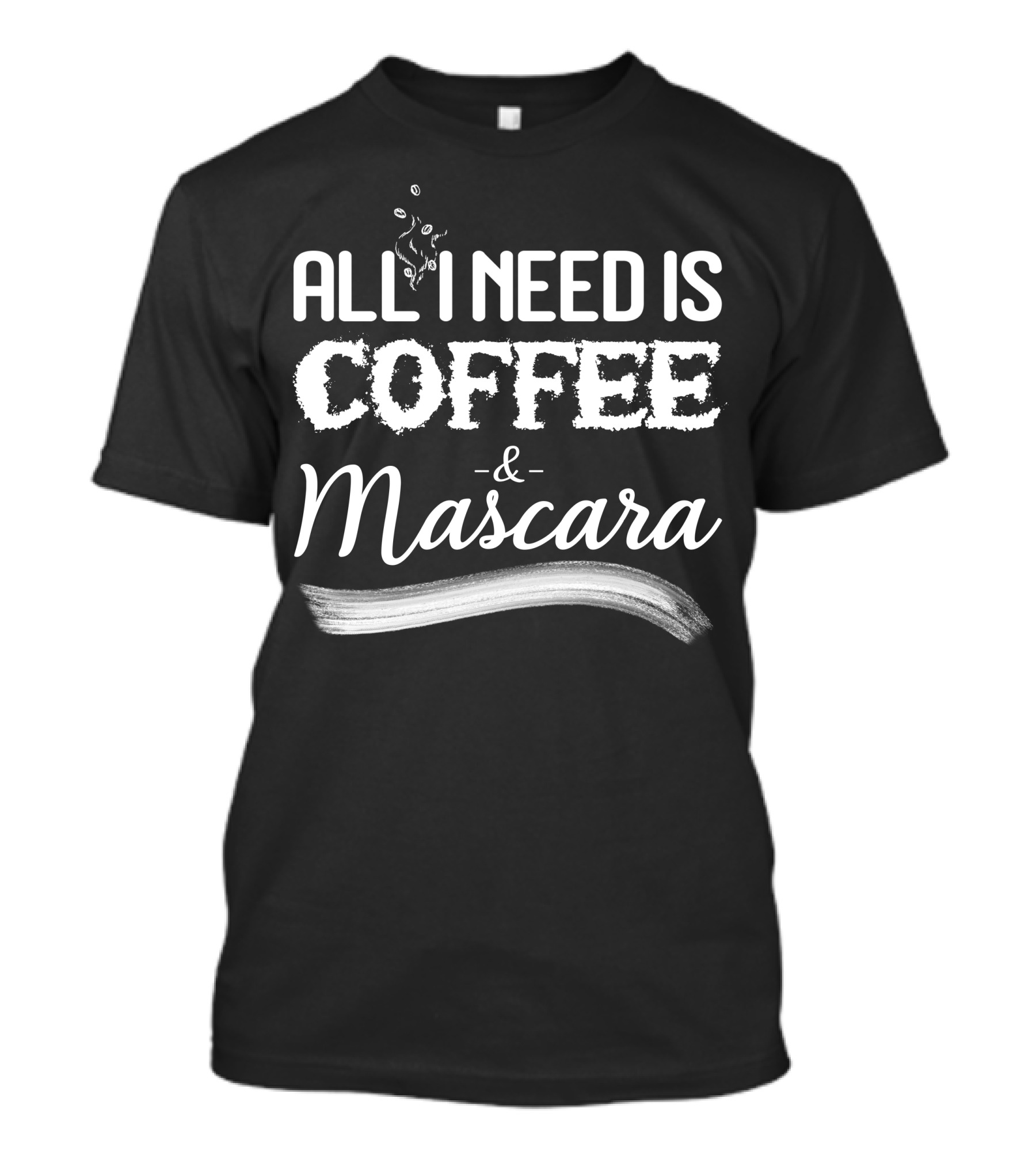 All I Need Is Coffee And Mascara For Dark T-Shirt