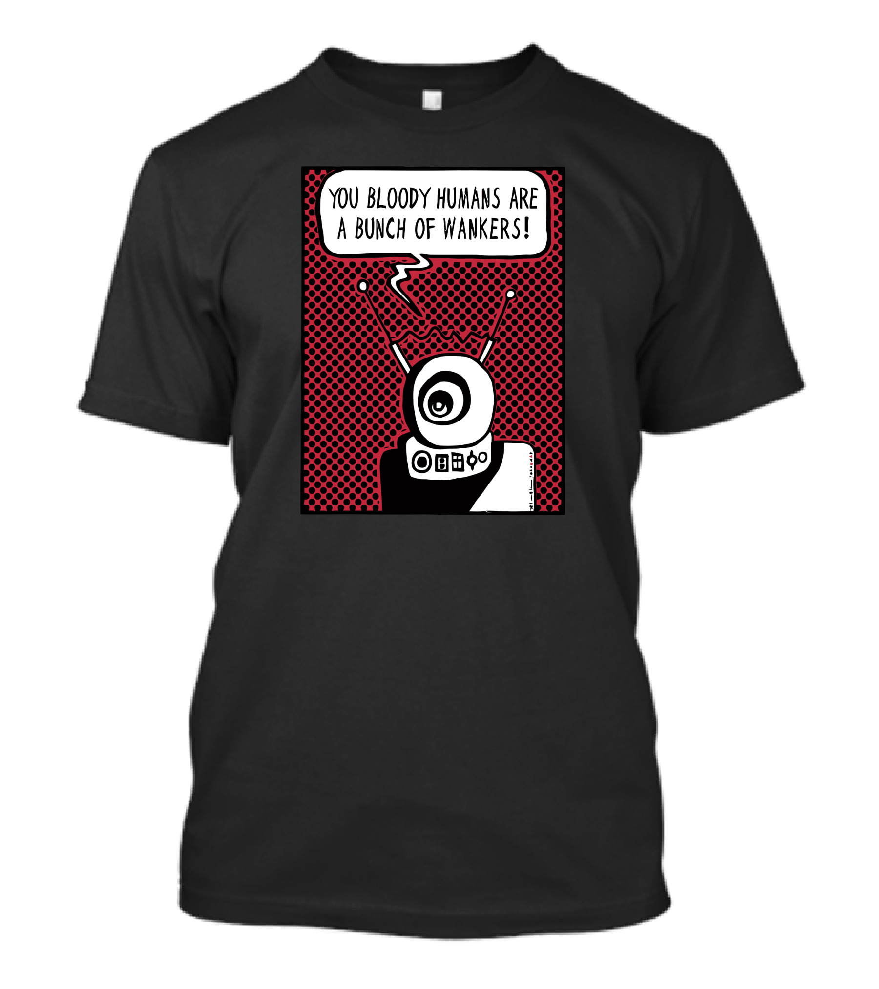YOU BLOODY HUMANS ARE A BUNCH OF WANKERS ROBOT COMIC STYLE POP T-Shirt