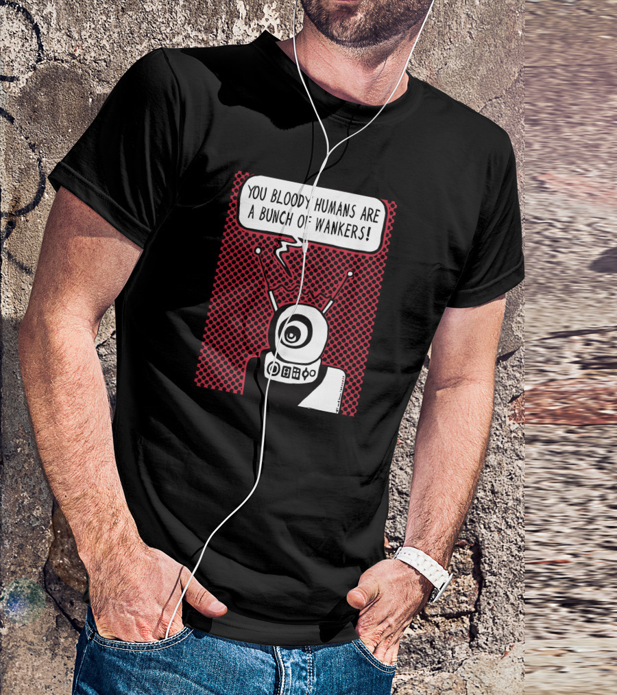 YOU BLOODY HUMANS ARE A BUNCH OF WANKERS ROBOT COMIC STYLE POP T-Shirt