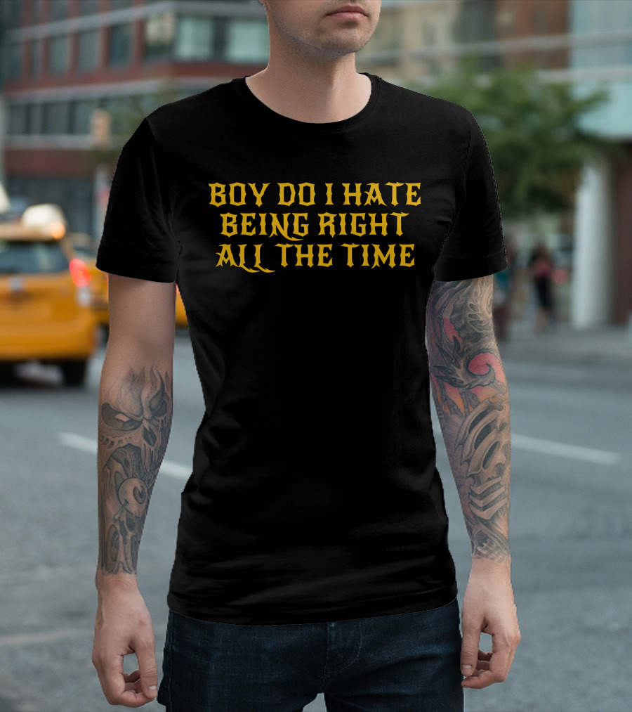Boy Do I Hate Being Right All The Time Jurassically Inspired T-Shirt
