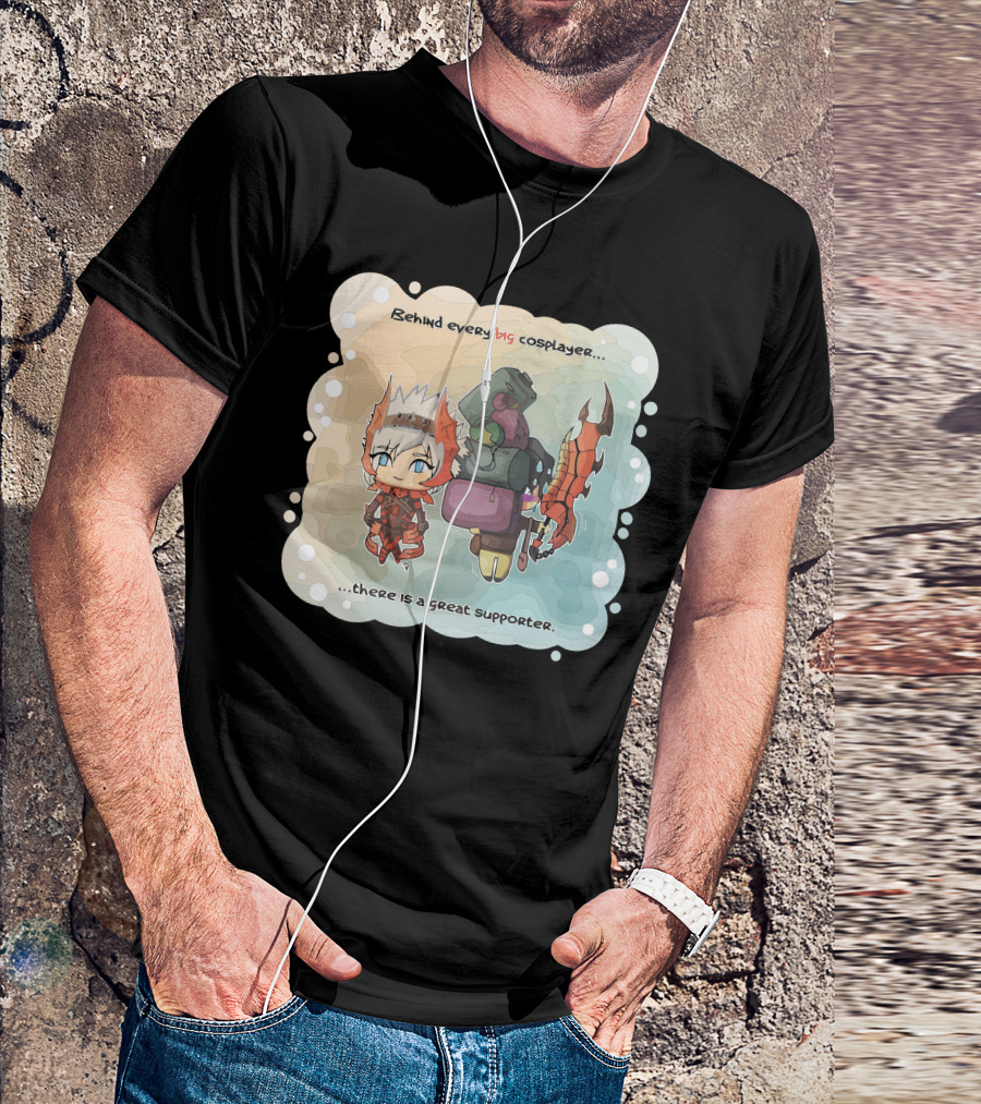 Behind Every Big Cosplayer There Is A Great Supporter T-Shirt