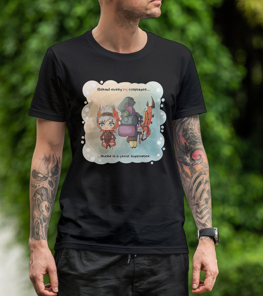 Behind Every Big Cosplayer There Is A Great Supporter T-Shirt