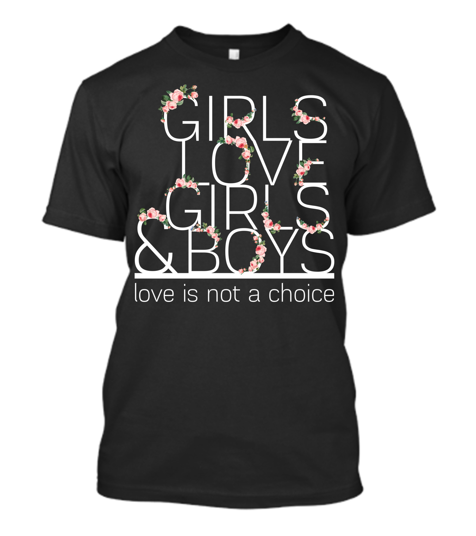 Girls Love Girls And Boys Love Is Not A Choice T-Shirt