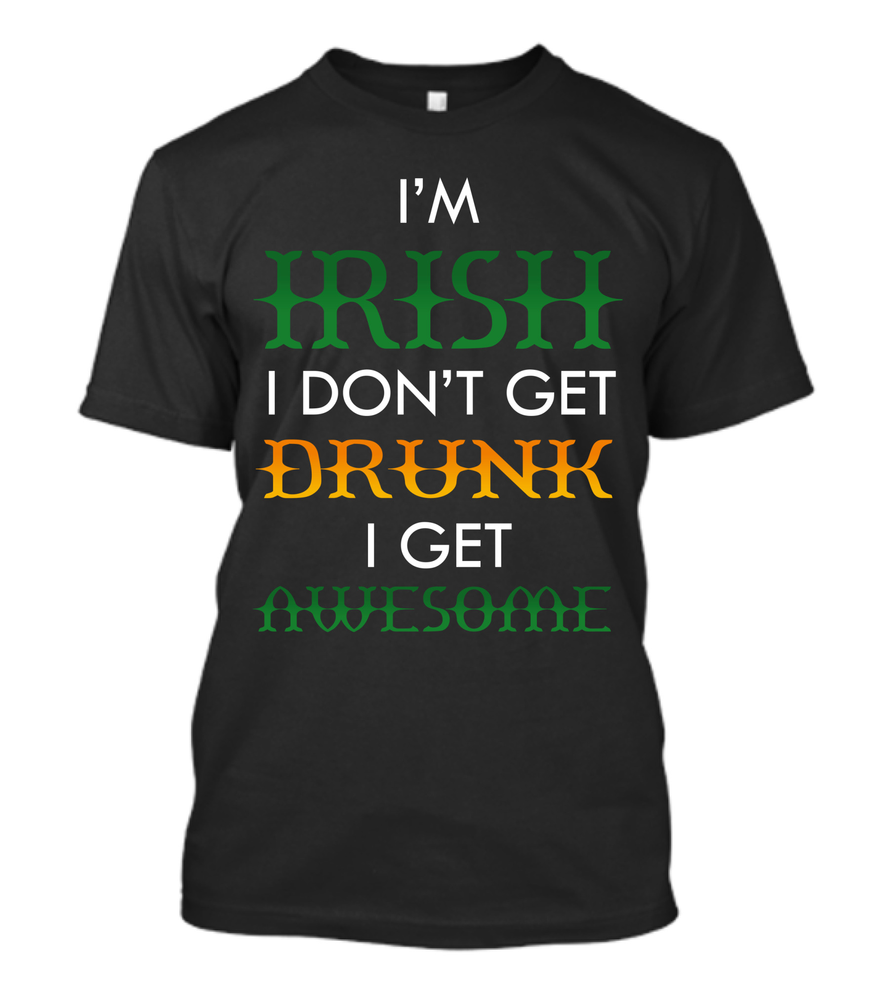 I'm Irish I Don't Get Drunk I Get Awesome T-Shirt