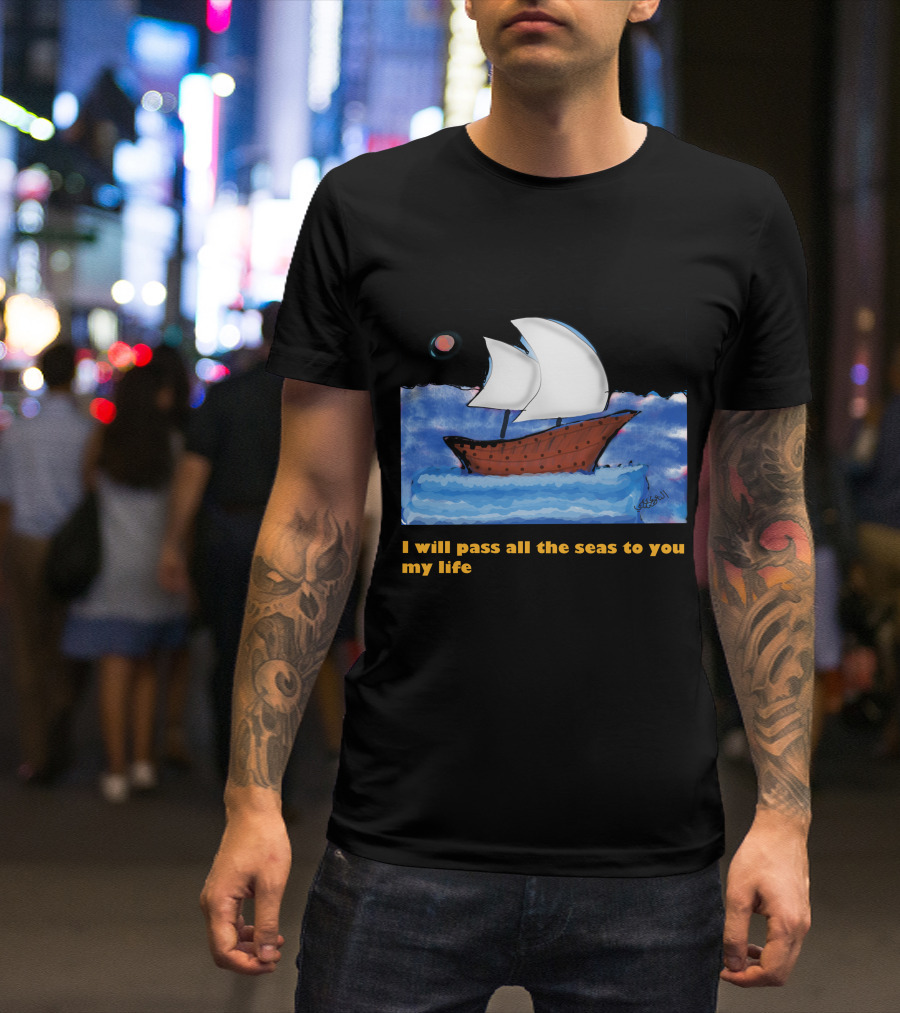 I Will Pass All The Seas To You My Life Sailboat Moon Ocean T-Shirt