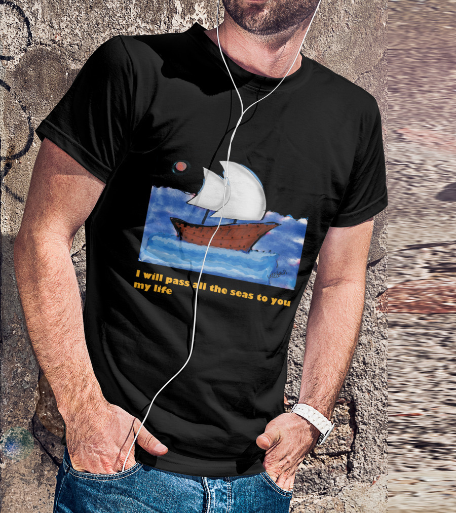 I Will Pass All The Seas To You My Life Sailboat Moon Ocean T-Shirt